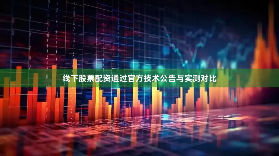 线下股票配资通过官方技术公告与实测对比