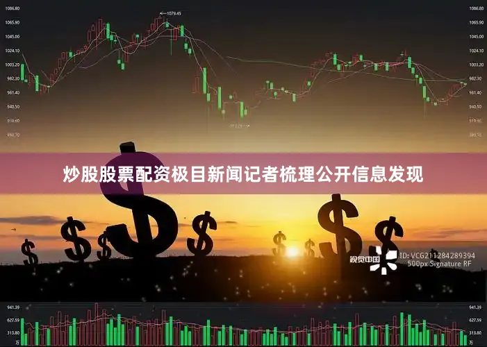 炒股股票配资　　极目新闻记者梳理公开信息发现